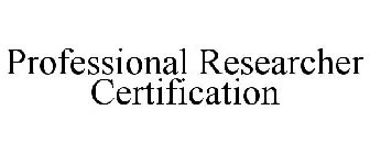 PROFESSIONAL RESEARCHER CERTIFICATION