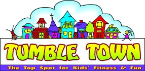 TUMBLE TOWN THE TOP SPOT FOR KIDS' FITNESS & FUN