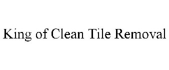 KING OF CLEAN TILE REMOVAL