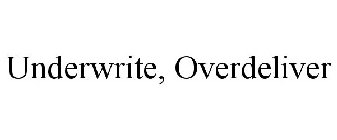 UNDERWRITE. OVER DELIVER.