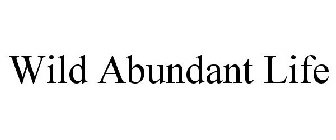 WILD ABUNDANT LIFE