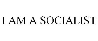 I AM A SOCIALIST