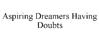 ASPIRING DREAMERS HAVING DOUBTS