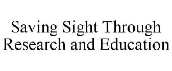 SAVING SIGHT THROUGH RESEARCH AND EDUCATION