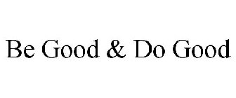 BE GOOD & DO GOOD