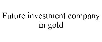 FUTURE INVESTMENT COMPANY IN GOLD