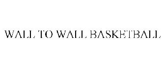 WALL TO WALL BASKETBALL