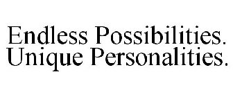 ENDLESS POSSIBILITIES. UNIQUE PERSONALITIES.