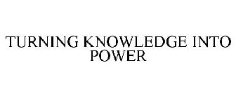 TURNING KNOWLEDGE INTO POWER