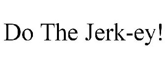 DO THE JERK-EY!