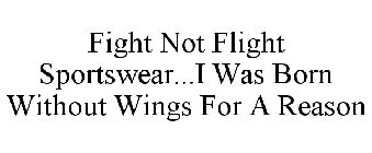 FIGHT NOT FLIGHT SPORTSWEAR...I WAS BORN WITHOUT WINGS FOR A REASON