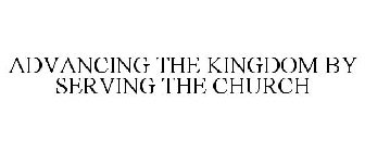 ADVANCING THE KINGDOM BY SERVING THE CHURCH