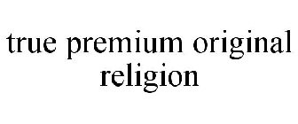TRUE PREMIUM ORIGINAL RELIGION