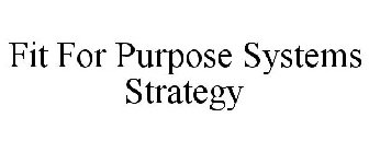 FIT FOR PURPOSE SYSTEMS STRATEGY