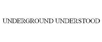 UNDERGROUND UNDERSTOOD