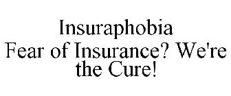 INSURAPHOBIA FEAR OF INSURANCE? WE'RE THE CURE!