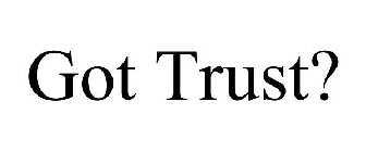 GOT TRUST?