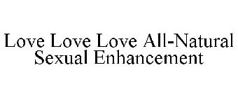 LOVE LOVE LOVE ALL-NATURAL SEXUAL ENHANCEMENT