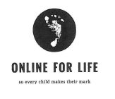 ONLINE FOR LIFE SO EVERY CHILD MAKES THEIR MARK