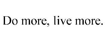 DO MORE, LIVE MORE.