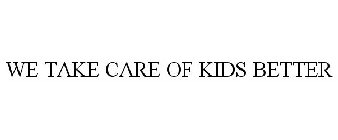 WE TAKE CARE OF KIDS BETTER