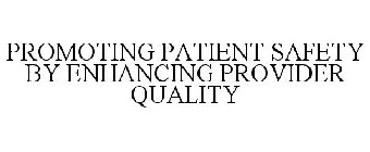 PROMOTING PATIENT SAFETY BY ENHANCING PROVIDER QUALITY