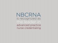 NBCRNA IS RECOGNIZED AS THE LEADER IN ADVANCED PRACTICE NURSE CREDENTIALING
