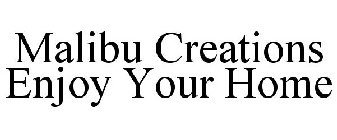 MALIBU CREATIONS ENJOY YOUR HOME