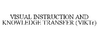 VISUAL INSTRUCTION AND KNOWLEDGE TRANSFER (VIKTR)