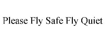 PLEASE FLY SAFE FLY QUIET