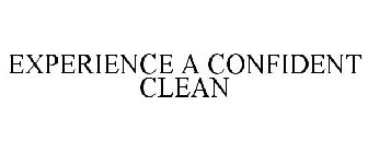 EXPERIENCE A CONFIDENT CLEAN
