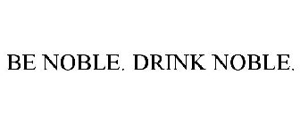 BE NOBLE. DRINK NOBLE.