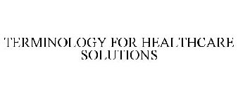 TERMINOLOGY FOR HEALTHCARE SOLUTIONS