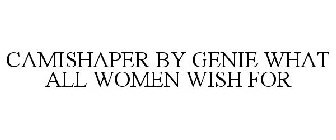 CAMISHAPER BY GENIE WHAT ALL WOMEN WISH FOR