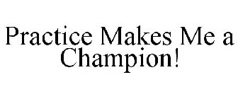 PRACTICE MAKES ME A CHAMPION!