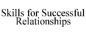 SKILLS FOR SUCCESSFUL RELATIONSHIPS