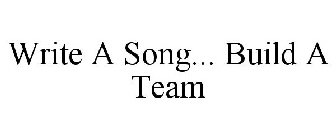 WRITE A SONG... BUILD A TEAM