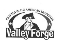 VALLEY FORGE CRAFTED IN THE AMERICAN TRADITION