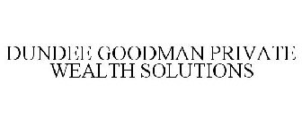 DUNDEE GOODMAN PRIVATE WEALTH SOLUTIONS