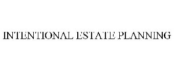 INTENTIONAL ESTATE PLANNING