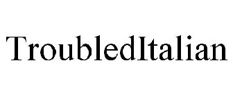 TROUBLEDITALIAN