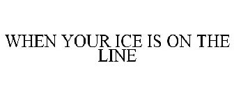 WHEN YOUR ICE IS ON THE LINE