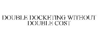 DOUBLE DOCKETING WITHOUT DOUBLE COST
