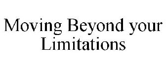 MOVING BEYOND YOUR LIMITATIONS