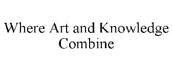 WHERE ART AND KNOWLEDGE COMBINE