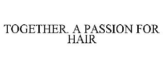 TOGETHER. A PASSION FOR HAIR
