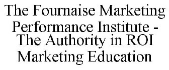 THE FOURNAISE MARKETING PERFORMANCE INSTITUTE - THE AUTHORITY IN ROI MARKETING EDUCATION