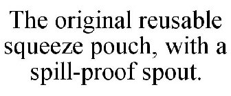 THE ORIGINAL REUSABLE SQUEEZE POUCH, WITH A SPILL-PROOF SPOUT.