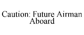 CAUTION: FUTURE AIRMAN ABOARD