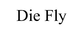 DIE FLY